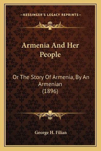 Cover image for Armenia and Her People: Or the Story of Armenia, by an Armenian (1896)