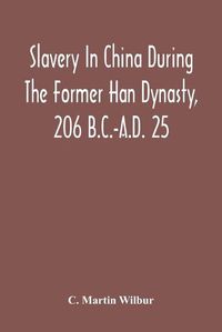 Cover image for Slavery In China During The Former Han Dynasty, 206 B.C.-A.D. 25