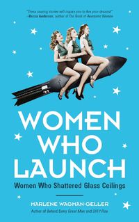 Cover image for Women Who Launch: The Women Who Shattered Glass Ceilings (Strong women)