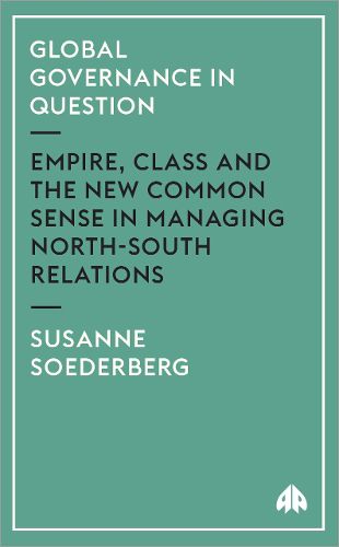 Cover image for Global Governance in Question: Empire, Class and the New Common Sense in Managing North-South Relations