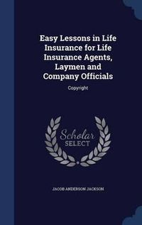 Cover image for Easy Lessons in Life Insurance for Life Insurance Agents, Laymen and Company Officials: Copyright