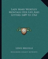 Cover image for Lady Mary Wortley Montagu Her Life and Letters 1689 to 1762