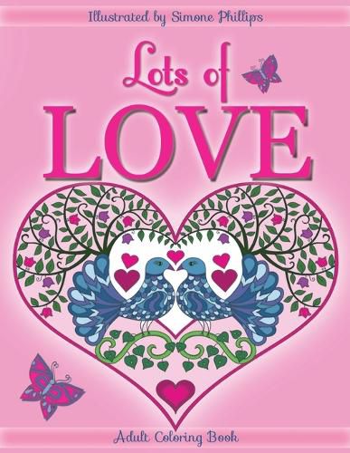 Cover image for Lots of Love Coloring Book (colouring book): Love inspired coloring/colouring book. Heart designs & Mandalas, hearts, flowers, sunshine, butterflies, a rainbow, 2 cats, doves, swans, a unicorn hug & 1  I Love You