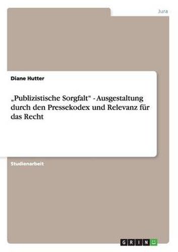 Cover image for Publizistische Sorgfalt - Ausgestaltung durch den Pressekodex und Relevanz fur das Recht