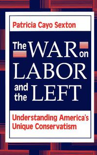 Cover image for The War On Labor And The Left: Understanding America's Unique Conservatism