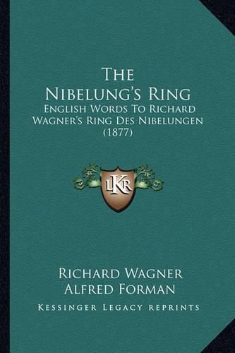 The Nibelung's Ring: English Words to Richard Wagner's Ring Des Nibelungen (1877)