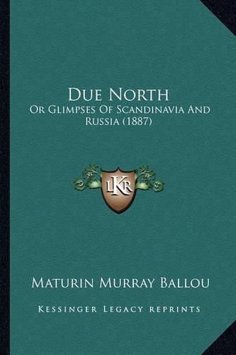 Cover image for Due North: Or Glimpses of Scandinavia and Russia (1887)