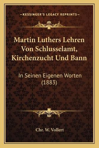 Cover image for Martin Luthers Lehren Von Schlusselamt, Kirchenzucht Und Bann: In Seinen Eigenen Worten (1883)