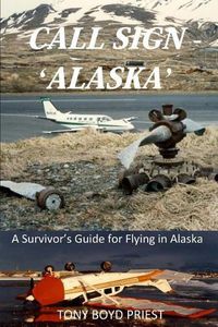 Cover image for Call Sign - 'Alaska': A Survivor's Guide for Flying in Alaska