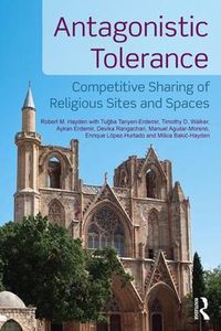 Cover image for Antagonistic Tolerance: Competitive Sharing of Religious Sites and Spaces