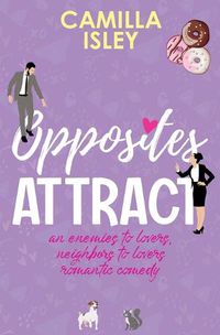 Cover image for Opposites Attract: An Enemies to Lovers, Neighbors to Lovers Romantic Comedy