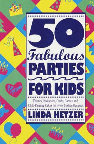 Cover image for 50 Fabulous Parties For Kids: Themes, Invitations, Crafts, Games, and Child-Pleasing Cakes for Every Festive Occasion