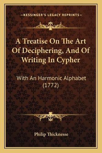 A Treatise on the Art of Deciphering, and of Writing in Cypher: With an Harmonic Alphabet (1772)