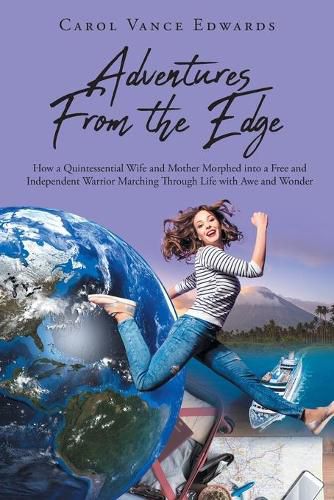 Cover image for Adventures From the Edge: How a Quintessential Wife and Mother Morphed into a Free and Independent Warrior Marching Through Life with Awe and Wonder