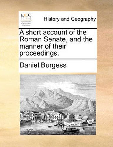 Cover image for A Short Account of the Roman Senate, and the Manner of Their Proceedings.