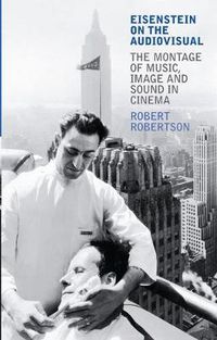 Cover image for Eisenstein on the Audiovisual: The Montage of Music, Image and Sound in Cinema