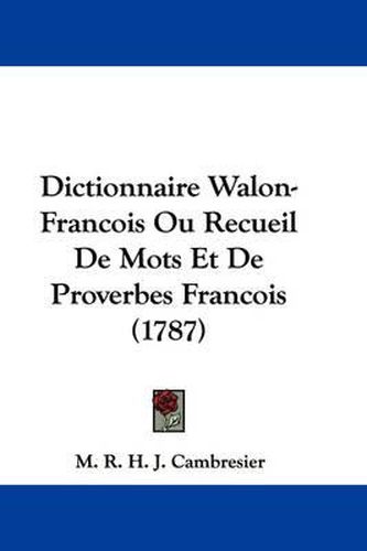 Cover image for Dictionnaire Walon-Francois Ou Recueil De Mots Et De Proverbes Francois (1787)