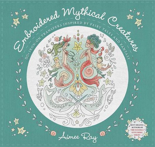 Cover image for Embroidered Mythical Creatures: 50+ Iron-on Transfers Inspired by Fairy Tales and Fantasy