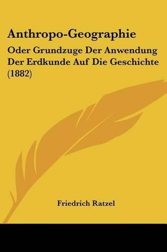 Anthropo-Geographie: Oder Grundzuge Der Anwendung Der Erdkunde Auf Die Geschichte (1882)