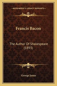 Cover image for Francis Bacon: The Author of Shakespeare (1893)