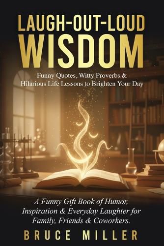 Cover image for Laugh-Out-Loud Wisdom -- Funny Quotes, Witty Proverbs & Hilarious Life Lessons to Brighten Your Day