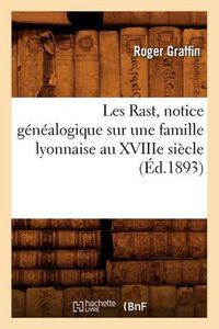 Cover image for Les Rast, Notice Genealogique Sur Une Famille Lyonnaise Au Xviiie Siecle, (Ed.1893)