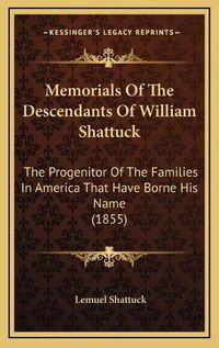 Cover image for Memorials of the Descendants of William Shattuck: The Progenitor of the Families in America That Have Borne His Name (1855)