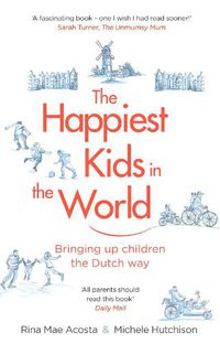 Cover image for The Happiest Kids in the World: Bringing up Children the Dutch Way