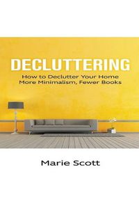 Cover image for Decluttering: How to Declutter Your Home More Minimalism, Fewer Books