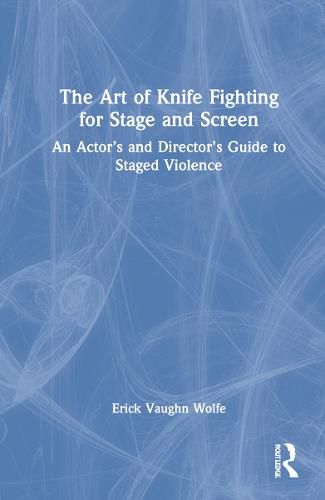 Cover image for The Art of Knife Fighting for Stage and Screen: An Actor's and Director's Guide to Staged Violence