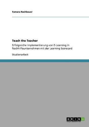 Cover image for Teach the Teacher: Erfolgreiche Implementierung von E-Learning in Nachhilfeunternehmen mit der Learning Scorecard