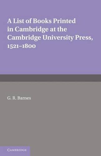 A List of Books Printed in Cambridge at the Cambridge University Press, 1521-1800