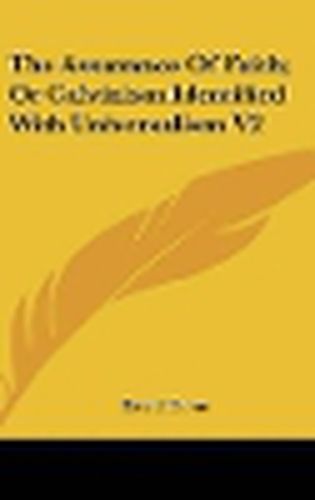 Cover image for The Assurance of Faith; Or Calvinism Identified with Universalism V2