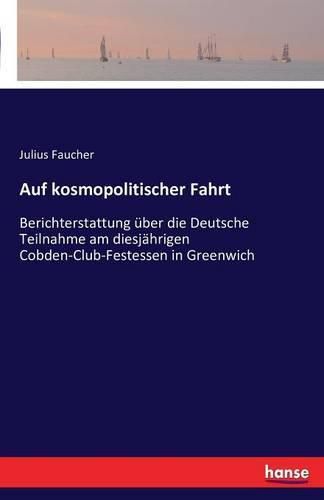 Cover image for Auf kosmopolitischer Fahrt: Berichterstattung uber die Deutsche Teilnahme am diesjahrigen Cobden-Club-Festessen in Greenwich