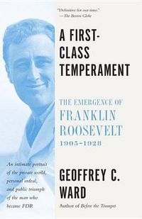 Cover image for A First-Class Temperament: The Emergence of Franklin Roosevelt, 1905-1928