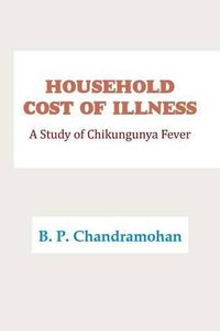 Cover image for Household Cost of Illness: A Study of Chikungunya Fever