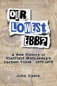 Cover image for Our Lowest Ebb?: A new history of Sheffield Wednesday's darkest times: 1973-1976