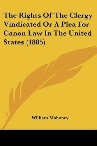 Cover image for The Rights of the Clergy Vindicated or a Plea for Canon Law in the United States (1885)