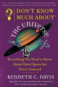 Cover image for Don't Know Much About(r) the Universe: Everything You Need to Know about Outer Space But Never Learned