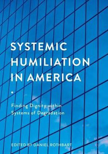 Cover image for Systemic Humiliation in America: Finding Dignity within Systems of Degradation