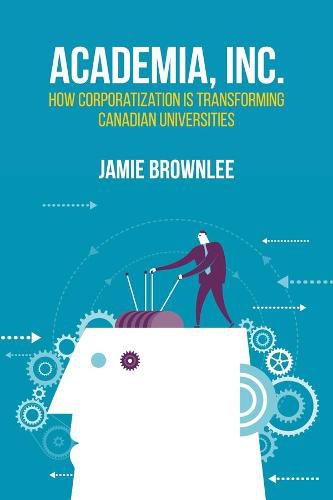 Cover image for Academia, Inc.: How Corporatization Is Transforming Canadian Universities