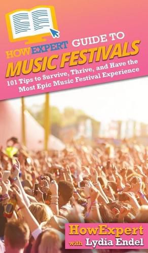 HowExpert Guide to Music Festivals: 101 Tips to Survive, Thrive, and Have the Most Epic Music Festival Experience