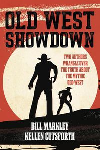 Cover image for Old West Showdown: Two Authors Wrangle over the Truth about the Mythic Old West