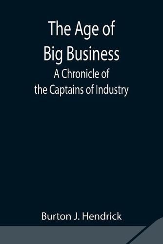 The Age of Big Business: A Chronicle of the Captains of Industry