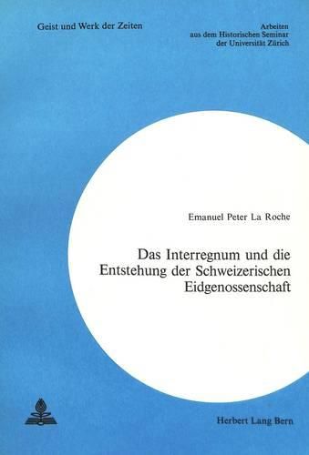 Cover image for Das Interregnum Und Die Entstehung Der Schweizerischen Eidgenossenschaft