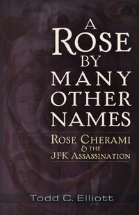 Cover image for A Rose by Many Other Names: Rose Cherami & the JFK Assassination