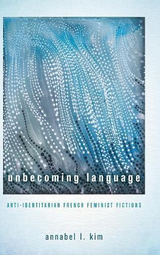 Cover image for Unbecoming Language: Anti-Identitarian French Feminist Fictions