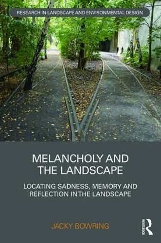 Cover image for Melancholy and the Landscape: Locating Sadness, Memory and Reflection in the Landscape