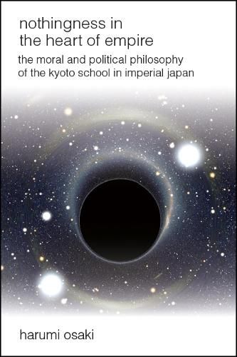 Cover image for Nothingness in the Heart of Empire: The Moral and Political Philosophy of the Kyoto School in Imperial Japan