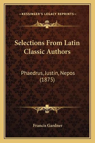 Selections from Latin Classic Authors: Phaedrus, Justin, Nepos (1875)